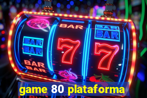 game 80 plataforma